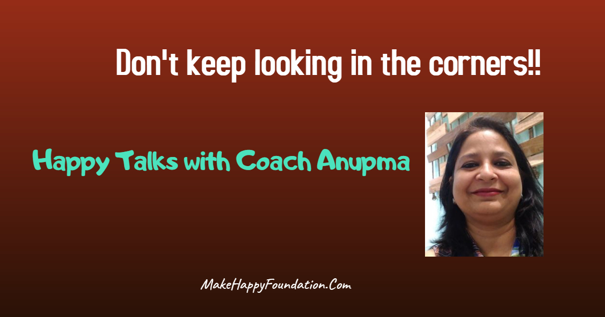 Dont keep looking in corners Happy talks with Anupma -